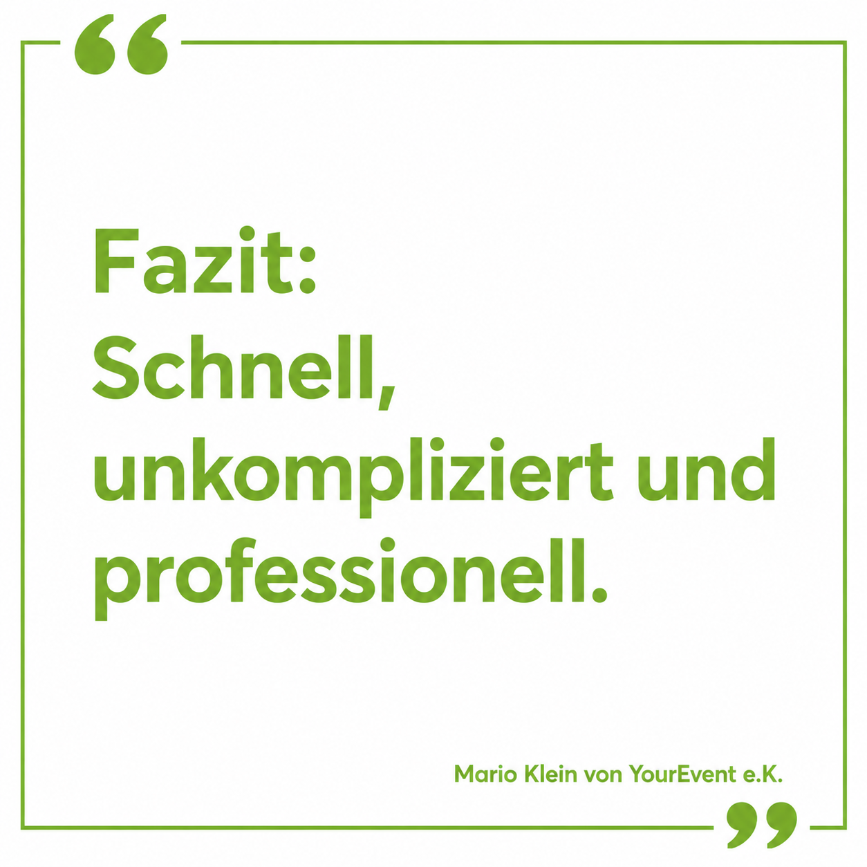 Minimalistische Referenzgrafik mit grünem Rahmen und dem Zitat „Fazit: Schnell, unkompliziert und professionell.“ Darunter die Quellenangabe: Mario Klein von YourEvent e.K.