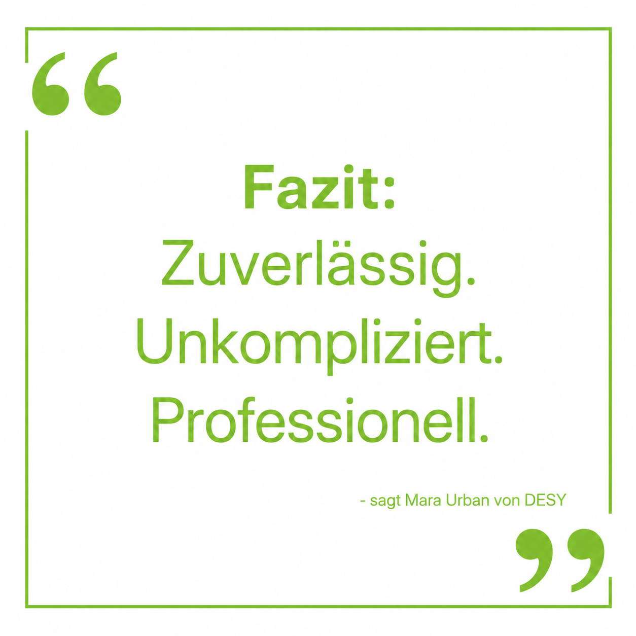 Zitat von Mara Urban (DESY) zu ihrer Erfahrung mit diliton: „Fazit: Zuverlässig. Unkompliziert. Professionell.“